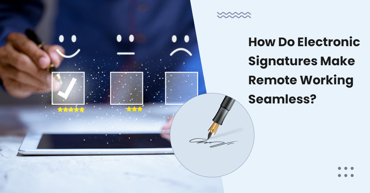How Do Electronic Signatures Make Remote Working Seamless?