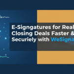 E-Signatures for Real Estate Closing Deals Faster & More Securely with WeSignature