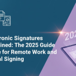 Electronic Signatures Explained: The 2025 Guide for Remote Work and Digital Signing